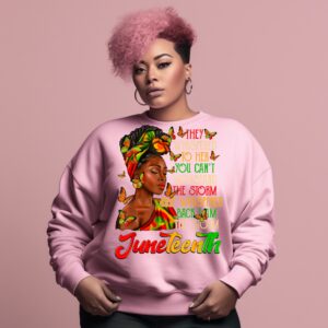 Juneteenth Woman I Am The Storm Graphic Design Sweatshirt