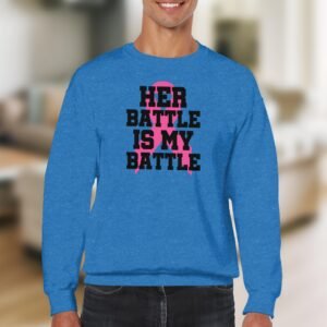 Her Battle Is My Battle Pink Ribbon Support Sweatshirt