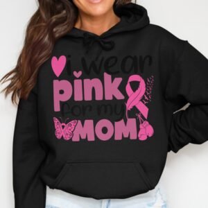 I Wear Pink For My Mom Breast Cancer Support Hoodie