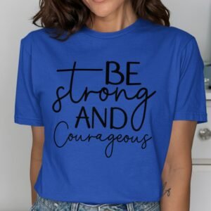 Be Strong & Courageous T-Shirt - Inspirational Quote