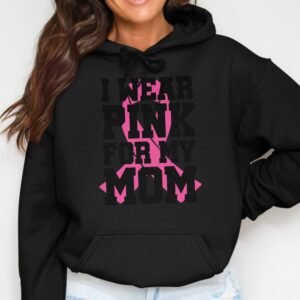 I Wear Pink For My Mom Breast Cancer Awareness Hoodie