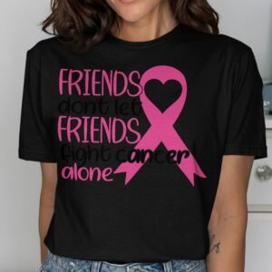 Friends Don't Let Friends Fight Cancer Alone T-Shirt