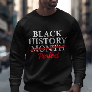 Black History Month Period Sweatshirt - Celebrate History Always