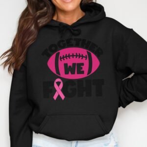Together We Fight Pink Football Cancer Awareness Hoodie