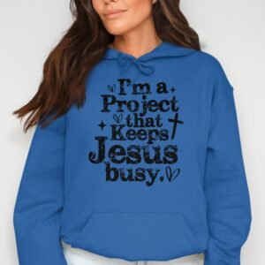 I'm a Project That Keeps Jesus Busy Christian Hoodie